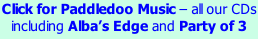 Click for Paddledoo Music – all our CDs including Alba’s Edge and Party of 3